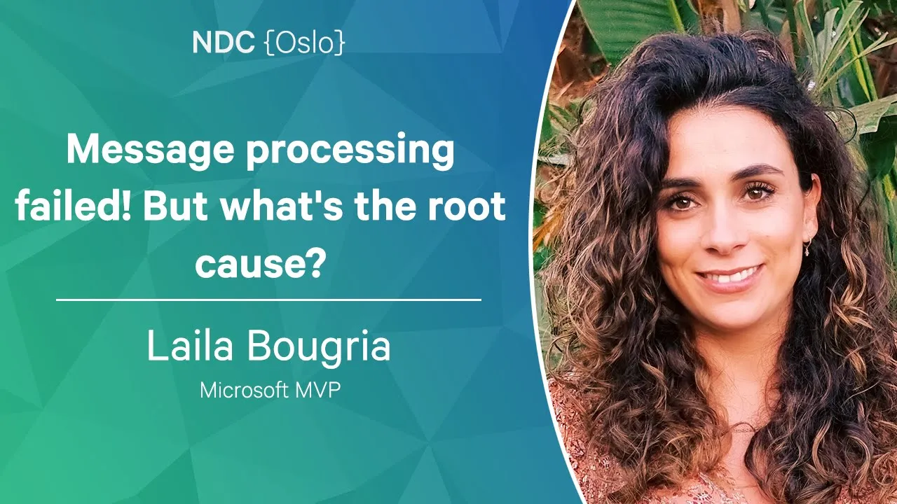 Message processing failed! But what's the root cause? - Laila Bougria - NDC Oslo 2023
