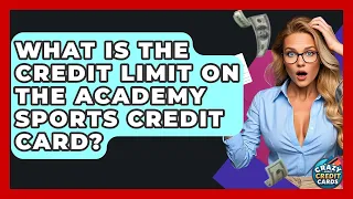 What Is The Credit Limit On The Academy Sports Credit Card - Crazy About Credit Cards