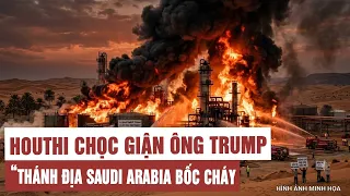 Houthi chọc giận ông Trump, cơ sở dầu khí Saudi Arabia bốc cháy, Mỹ hẹn ngày xử lý