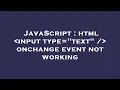 JavaScript html input type text onchange event not working