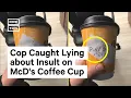 Cop Caught Lying About Insult on McDonald s Coffee Cup