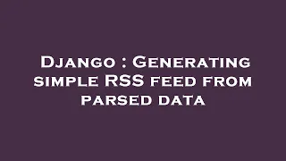 Django Generating simple RSS feed from parsed data