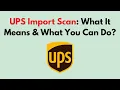 UPS Import Scan What It Means What You Can Do