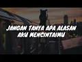 Jangan tanya apa alasan aku mencintaimu | Kata kata