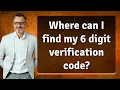 Where can I find my 6 digit verification code
