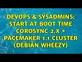 DevOps SysAdmins Start at boot time Corosync 2 X Pacemaker 1 1 cluster Debian Wheezy