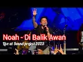 Download Lagu Noah - Dibalik Awan | live at sound project 2023 Ancol