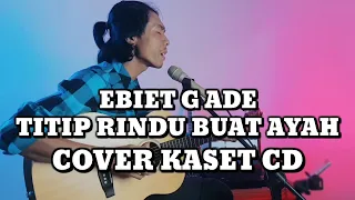 Download Ebiet G Ade - Titip Rindu Buat Ayah (Cover Lirik By KASET CD) MP3