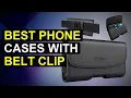 Top 5 Best Phone Cases With Belt Clip Top Phone Cases With Belt Clip