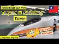 Taking bullet train from Taoyuan Airport to Kaohsiung in Taiwan Complete guide and walkthrough