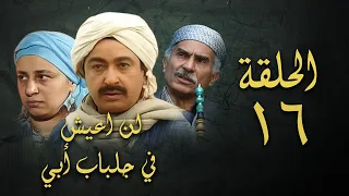 مسلسل لن اعيش في جلباب ابي الحلقة السادسة عشر Lann Aeish Fi Gilbab Aby Series 