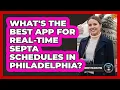 What s The Best App For Real-time SEPTA Schedules In Philadelphia - Everything About Philadelphia