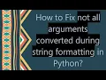 How to Fix not all arguments converted during string formatting in Python