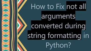 How to Fix not all arguments converted during string formatting in Python