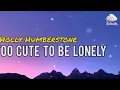 HOLLY HUMBERSTONE - TOO CUTE TO BE LONELY (LYRICS)