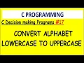 Convert Character Lower case alphabet to Upper case alphabet in c Decision making programs