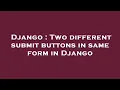 Django Two different submit buttons in same form in Django