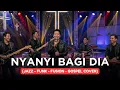 Lagu NYANYI BAGI DIA | JAZZ-FUNK-FUSION-GOSPEL COVER