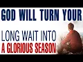GOD IS ABOUT TO TURN YOUR LONG WAIT INTO A GLORIOUS SEASON — CHRISTIAN MOTIVATION Ep. 4