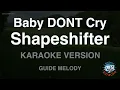 Baby DONT Cry - Shapeshifter (Melody) (Karaoke Version)