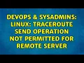 DevOps SysAdmins linux traceroute send operation not permitted for remote server