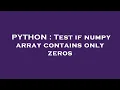 PYTHON Test if numpy array contains only zeros