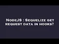 NodeJS Sequelize get request data in hooks