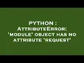 PYTHON AttributeError module object has no attribute request