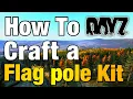 How To Craft a Flag Pole Kit DayZ