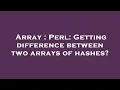 Array Perl Getting difference between two arrays of hashes