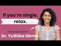 If you re single relax Dr Yuthika Girme Relationship Scientist
