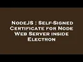 NodeJS Self-Signed Certificate for Node Web Server inside Electron