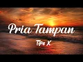 Download Lagu Pria Tampan - TIPE X ( Lirik Lagu )