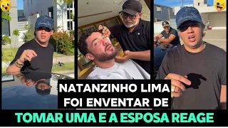 NATANZINHO LIMA FOI INVENTAR DE TOMAR UMA E SUA ESPOSA NÃO GOSTOU NADA DISSO