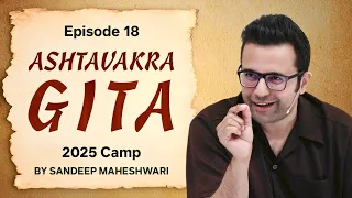 Episode 18 - Ashtavakra Gita 2025 Camp | By Sandeep Maheshwari