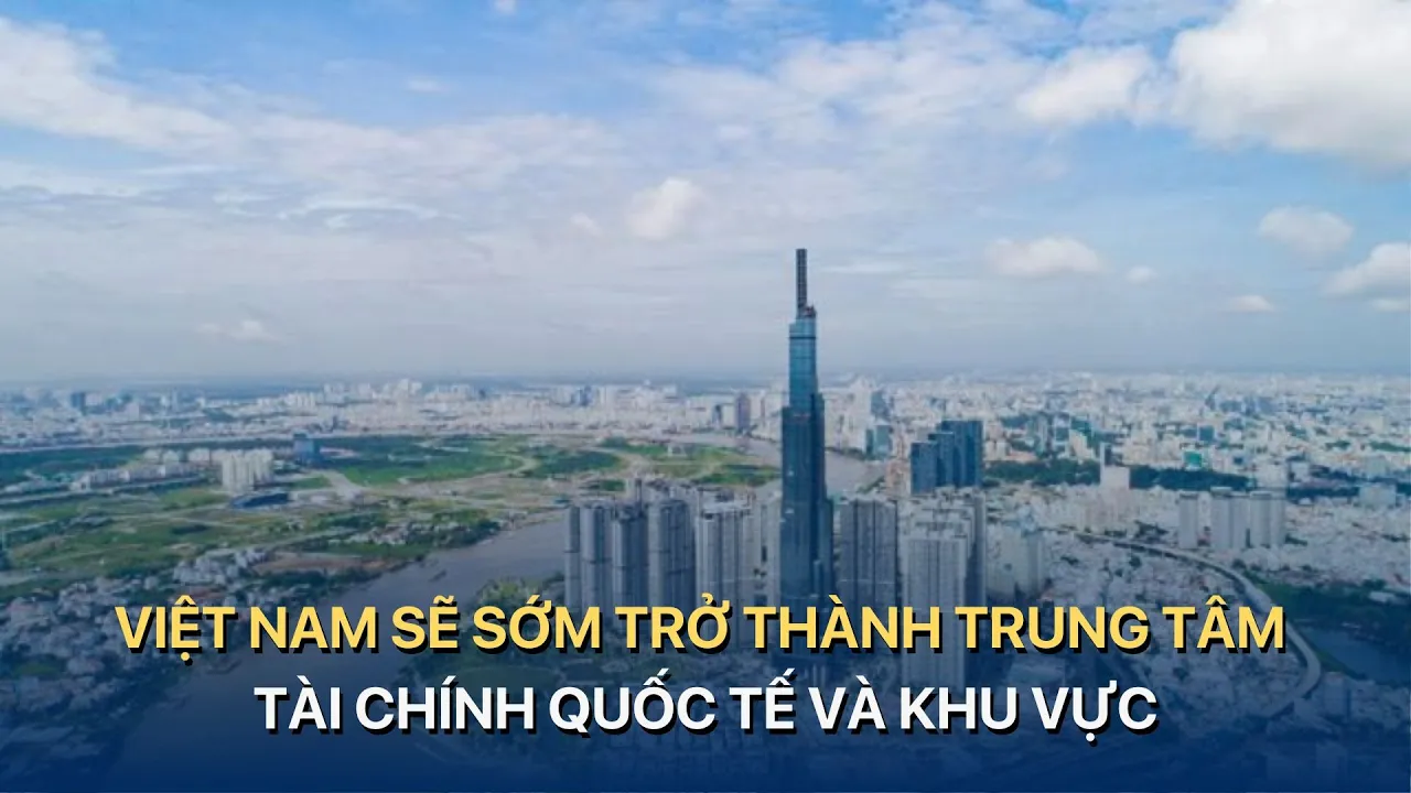 Outline Video Việt Nam sẽ sớm trở thành trung tâm tài chính quốc tế và khu vực | VTVMoney