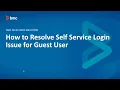 How to Resolve Self Service Login Issue for Guest User