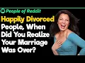 Happily Divorced People When Did You Realize Your Marriage Was Over People Stories