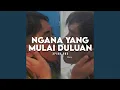 Ngana Yang Mulai Duluan