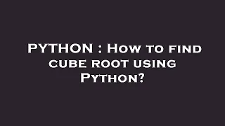 PYTHON How to find cube root using Python