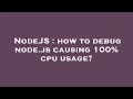 NodeJS how to debug node js causing 100 cpu usage