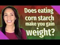 Does eating corn starch make you gain weight