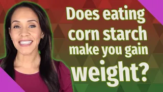 Does eating corn starch make you gain weight