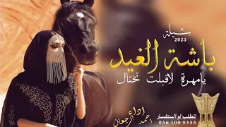 شيلة باشة الغيد حماس      شيله يامهرة لاقبلت تختال ٢٠٢٢ جديدة اداء أحمد الرجعان دندنها