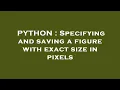 PYTHON Specifying and saving a figure with exact size in pixels
