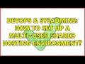 DevOps SysAdmins How to set up a multi-user shared hosting environment 2 Solutions