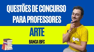 QUESTÕES DE CONCURSO PARA PROFESSORES DE ARTE - BANCA IBFC