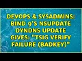 DevOps SysAdmins BIND 9 s nsupdate dyndns update gives tsig verify failure BADKEY
