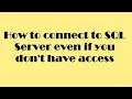 How to connect to SQL Server even if you don t have access