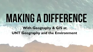 UNT Geography Making a Difference with Geography and GIS